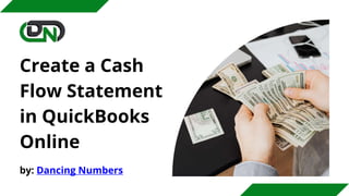 Create a Cash
Flow Statement
in QuickBooks
Online
by: Dancing Numbers
 