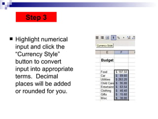 Highlight numerical input and click the “Currency Style” button to convert input into appropriate terms.  Decimal places will be added or rounded for you.  Step 3 