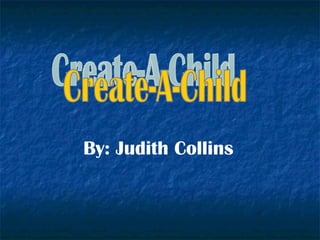 By: Judith Collins  Create-A-Child 