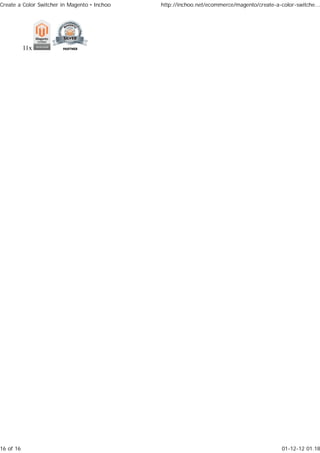 Create a Color Switcher in Magento • Inchoo   http://inchoo.net/ecommerce/magento/create-a-color-switche...




           11x




16 of 16                                                                                    01-12-12 01.18
 