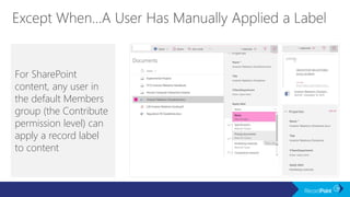 For SharePoint
content, any user in
the default Members
group (the Contribute
permission level) can
apply a record label
to content
 