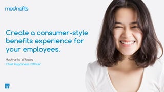 Create a consumer-style
benefits experience for
your employees.
Hadiyanto Wibawa
Chief Happiness Officer
 