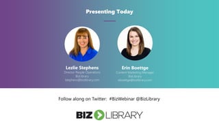 Presenting Today
Lezlie Stephens
Director People Operations
BizLibrary
lstephens@bizlibrary.com
Erin Boettge
Content Marketing Manager
BizLibrary
eboettge@bizlibrary.com
Follow along on Twitter: #BizWebinar @BizLibrary
 