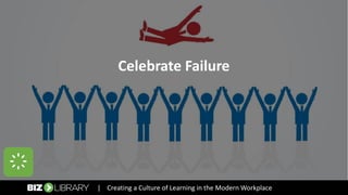 Celebrate Failure
| Creating a Culture of Learning in the Modern Workplace
 