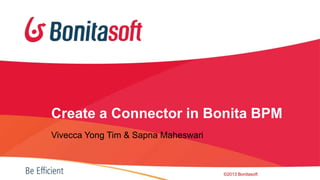 Create a Connector in Bonita BPM
Vivecca Yong Tim & Sapna Maheswari

©2013 Bonitasoft

 
