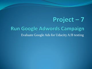 Evaluate Google Ads for Udacity A/B testing
 