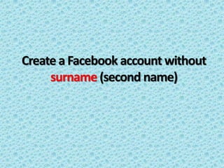 Create a Facebook account without
surname (second name)
 