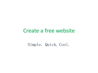 Create afree website Simple. Quick.Cool. 