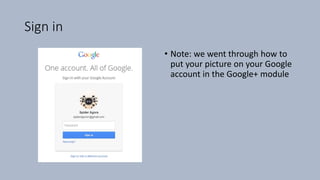 Sign in
• Note: we went through how to
put your picture on your Google
account in the Google+ module
 
