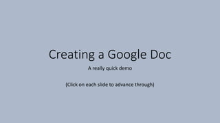 Creating a Google Doc
A really quick demo
(Click on each slide to advance through)
 