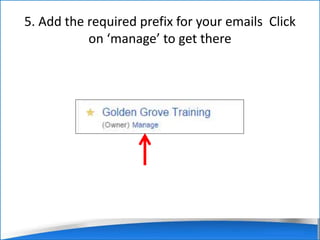 5. Add the required prefix for your emails Click 
on ‘manage’ to get there 
 