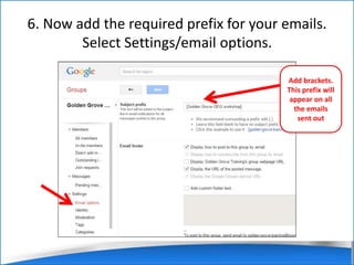 6. Now add the required prefix for your emails. 
Select Settings/email options. 
Add brackets. 
This prefix will 
appear on all 
the emails 
sent out 
 