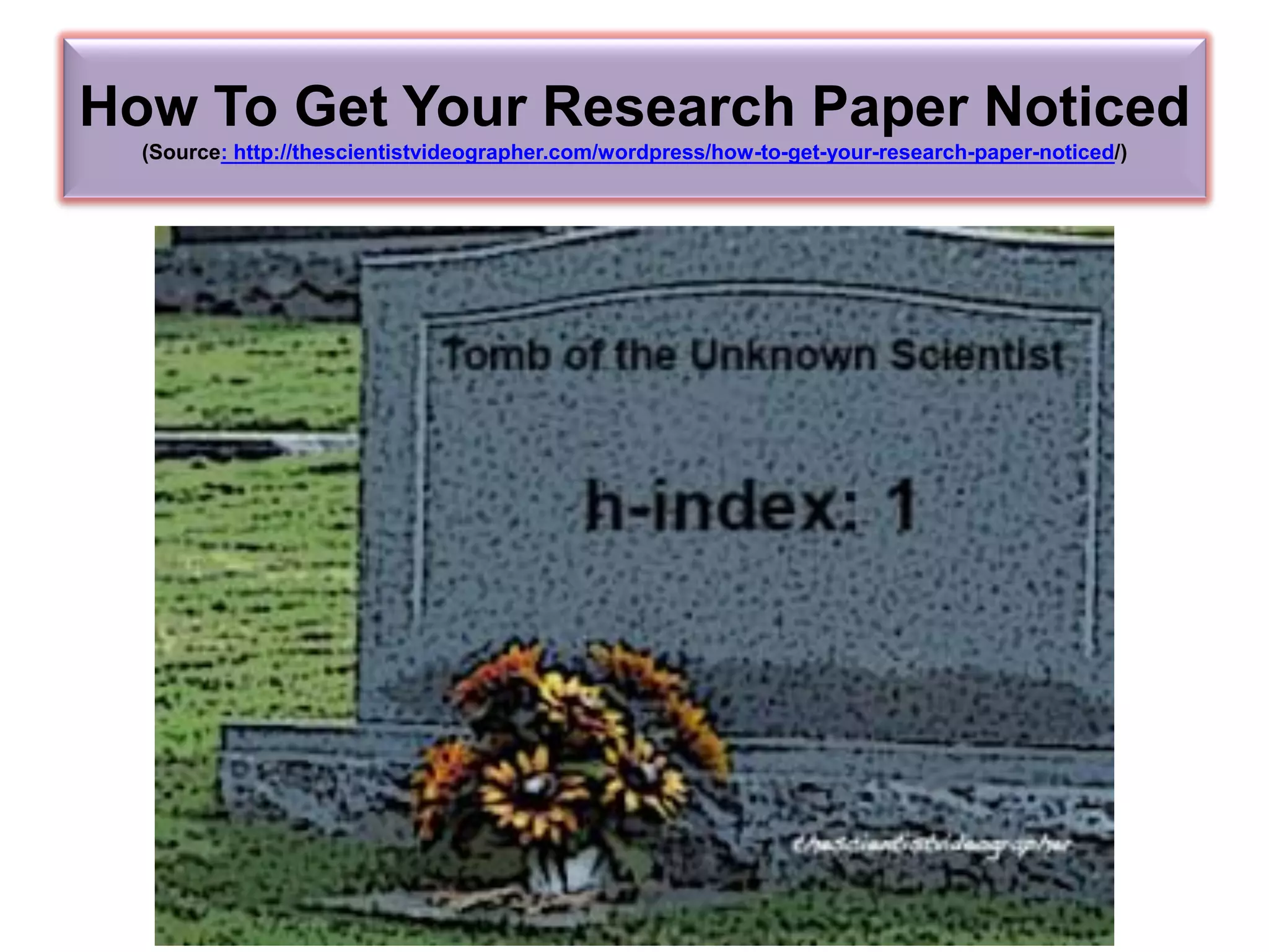 How To Get Your Research Paper Noticed
(Source: http://thescientistvideographer.com/wordpress/how-to-get-your-research-paper-noticed/)
©2016-2017 Nader Ale Ebrahim
 