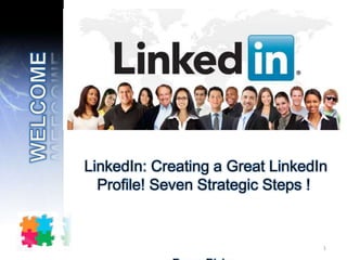 LinkedIn: Creating a Great LinkedIn
Profile! Seven Strategic Steps !
1
 