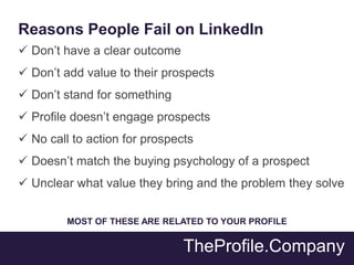 Reasons People Fail on LinkedIn
 Don’t have a clear outcome
 Don’t add value to their prospects
 Don’t stand for someth...