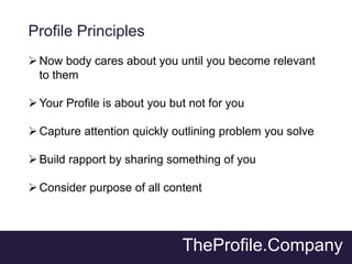 TheProfile.Company
Profile Principles
Now body cares about you until you become relevant
to them
Your Profile is about y...