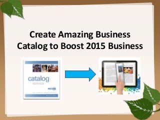 Create Amazing Business
Catalog to Boost 2015 Business
 