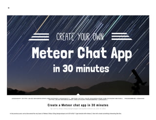 Create a Meteor chat app in 30 minutes
In the previous post, we’ve discovered the very basic of Meteor (https://blog.designveloper.com/2016/06/11/get-started-with-meteor/). Now let’s create something interesting like this:
J A V A S C R I P T ( H T T P S : / / B L O G . D E S I G N V E L O P E R . C O M / C A T E G O R Y / J A V A S C R I P T / ) , M E T E O R ( H T T P S : / / B L O G . D E S I G N V E L O P E R . C O M / C A T E G O R Y / M E T E O R / ) , P R O G R A M M I N G L A N G U A G E
( H T T P S : / / B L O G . D E S I G N V E L O P E R . C O M / C A T E G O R Y / P R O G R A M M I N G - L A N G U A G E / )
B y L i n h Vu ( h t t p s : // b l o g . d e s i g n v e l o p e r. c o m / a u t h o r / l i n h v n / ) o n J u n e 1 3 , 2 0 1 6
 