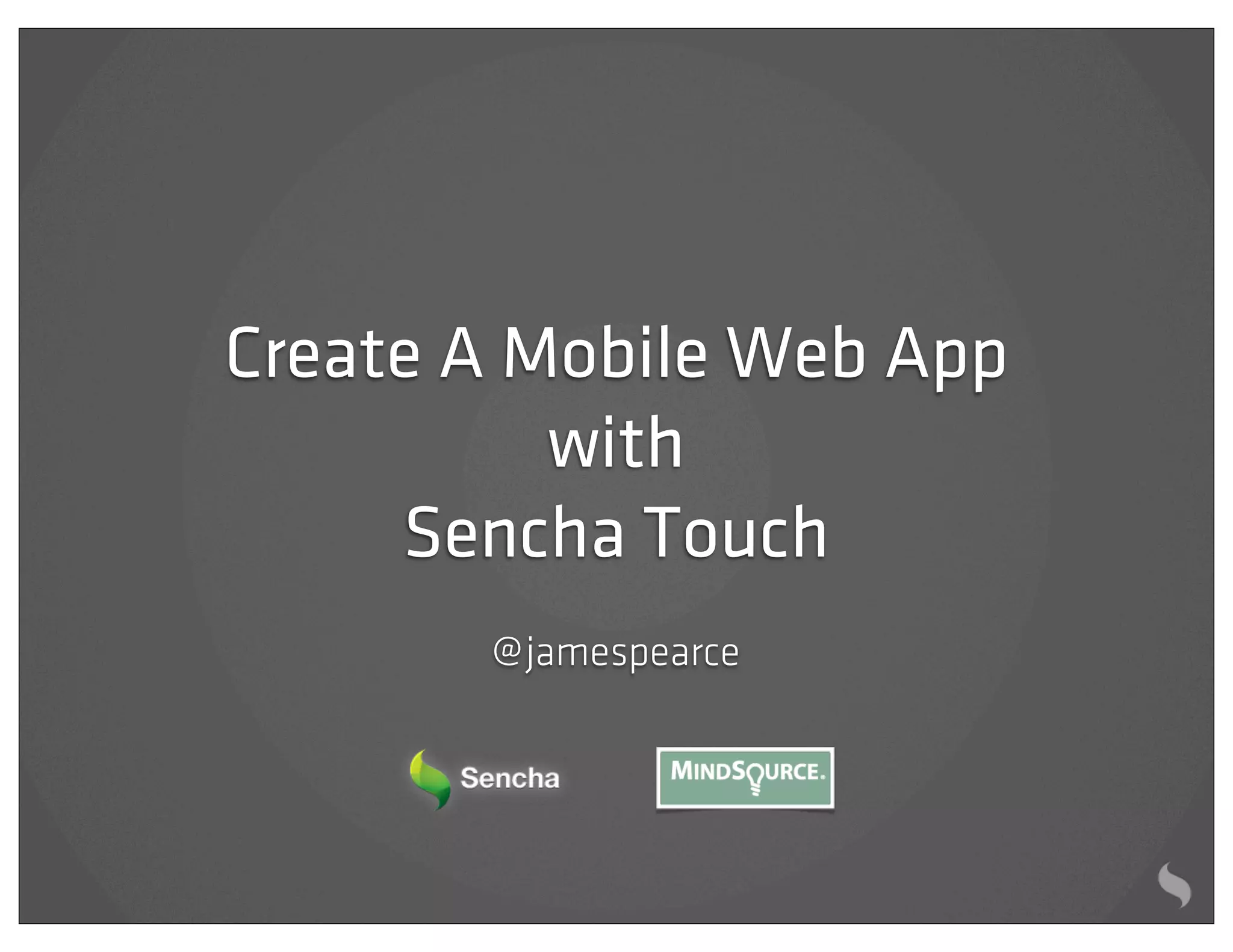 Create A Mobile Web App
          with
     Sencha Touch
       @ jamespearce
 