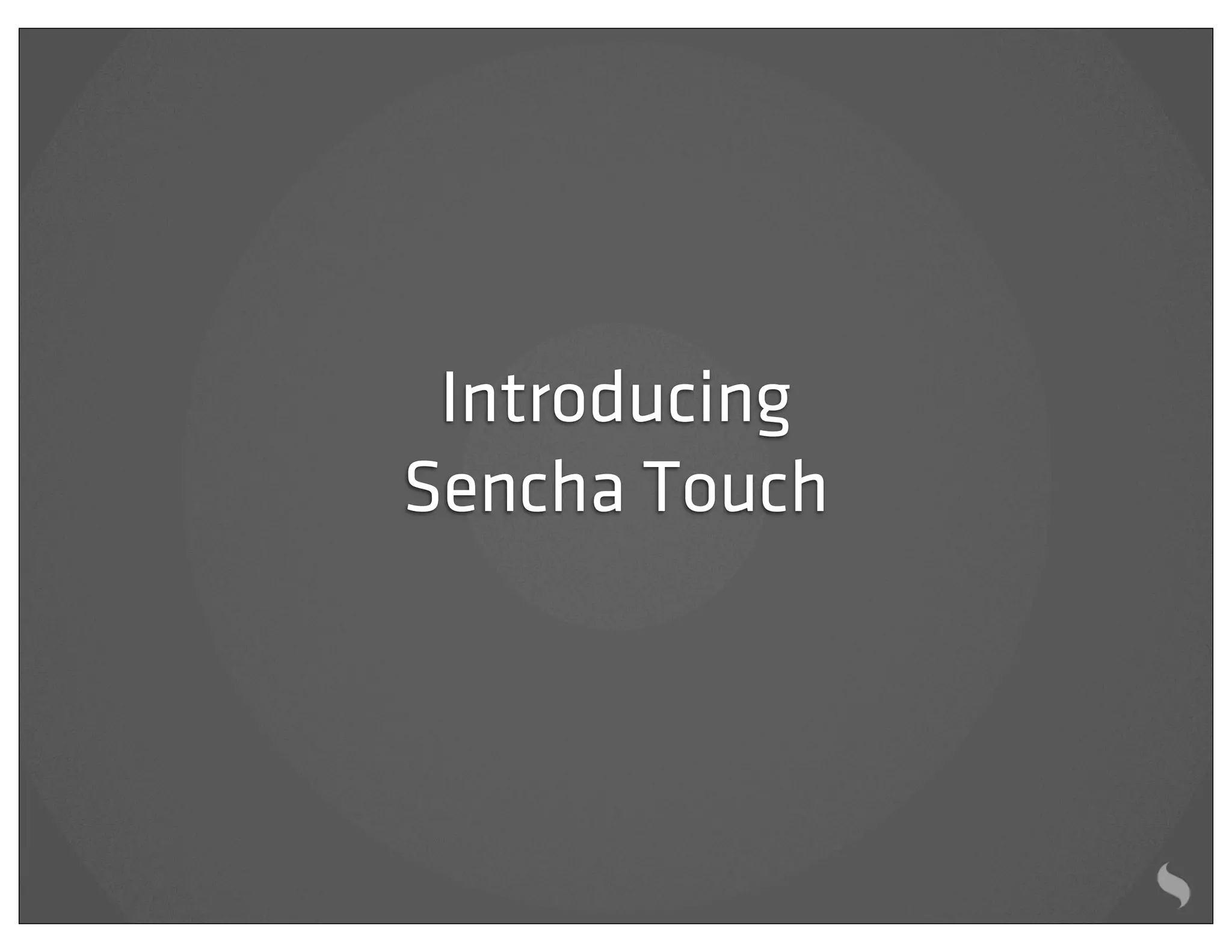 Introducing
Sencha Touch
 