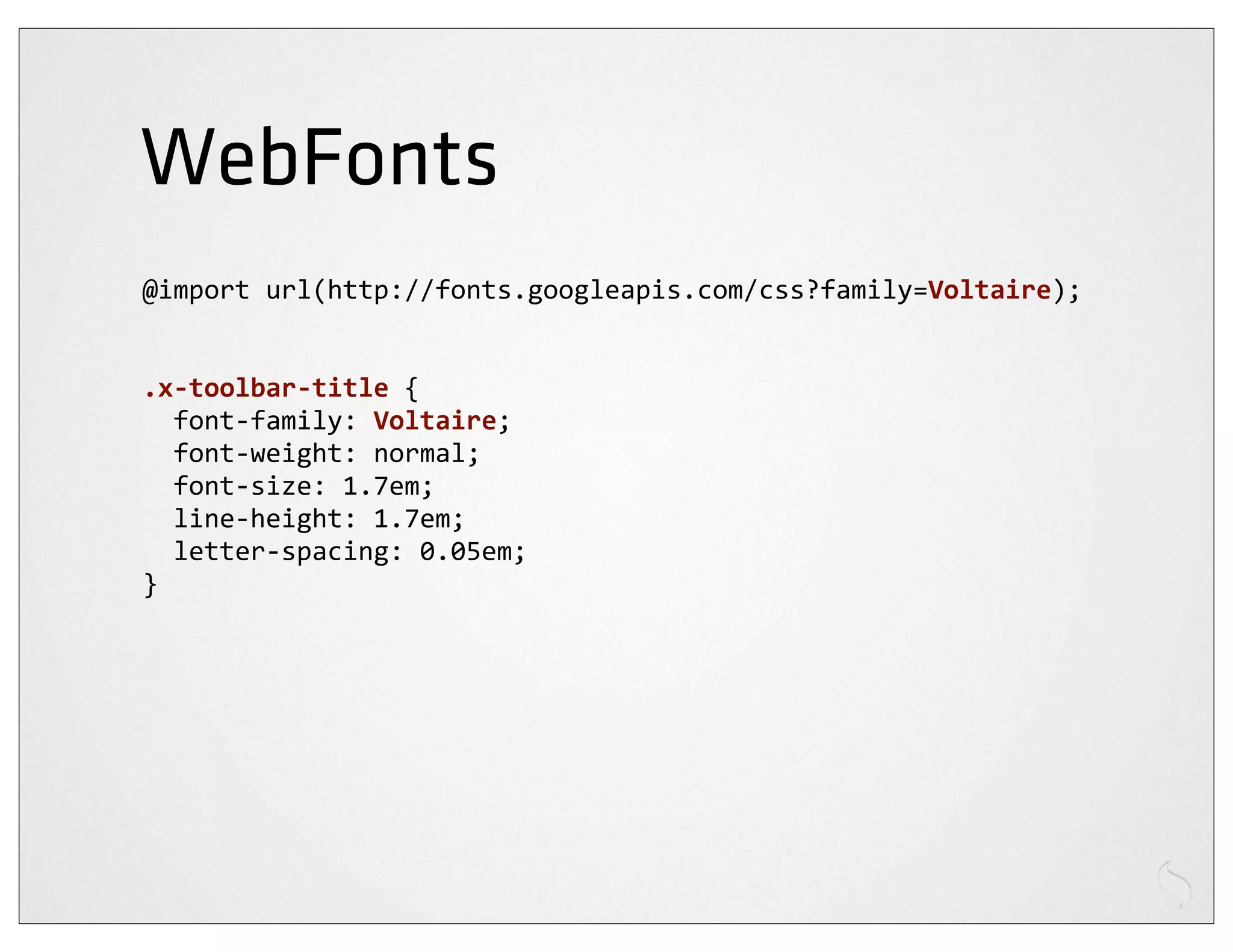 WebFonts
@import	
  url(http://fonts.googleapis.com/css?family=Voltaire);


.x-­‐toolbar-­‐title	
  {
	
  	
  font-­‐family:	
  Voltaire;
	
  	
  font-­‐weight:	
  normal;
	
  	
  font-­‐size:	
  1.7em;
	
  	
  line-­‐height:	
  1.7em;
	
  	
  letter-­‐spacing:	
  0.05em;
}
 