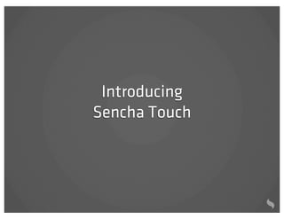 Introducing
Sencha Touch
 