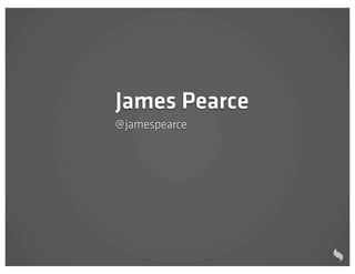 James Pearce
@ jamespearce
 