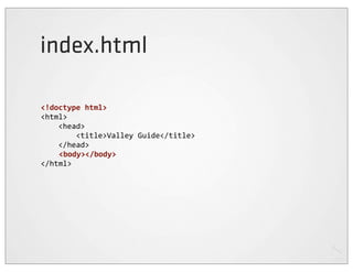 index.html

<!doctype	
  html>
<html>
	
  	
  	
  	
  <head>
	
  	
  	
  	
  	
  	
  	
  	
  <title>Valley	
  Guide</title>
	
  	
  	
  	
  </head>
                <body></body>
</html>
 