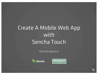 Create A Mobile Web App
          with
     Sencha Touch
       @ jamespearce
 