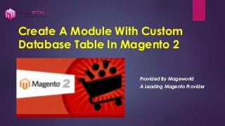 Create A Module With Custom
Database Table In Magento 2
Provided By Mageworld
A Leading Magento Provider
 