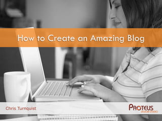 How to Create an Amazing Blog




Chris Turnquist
 