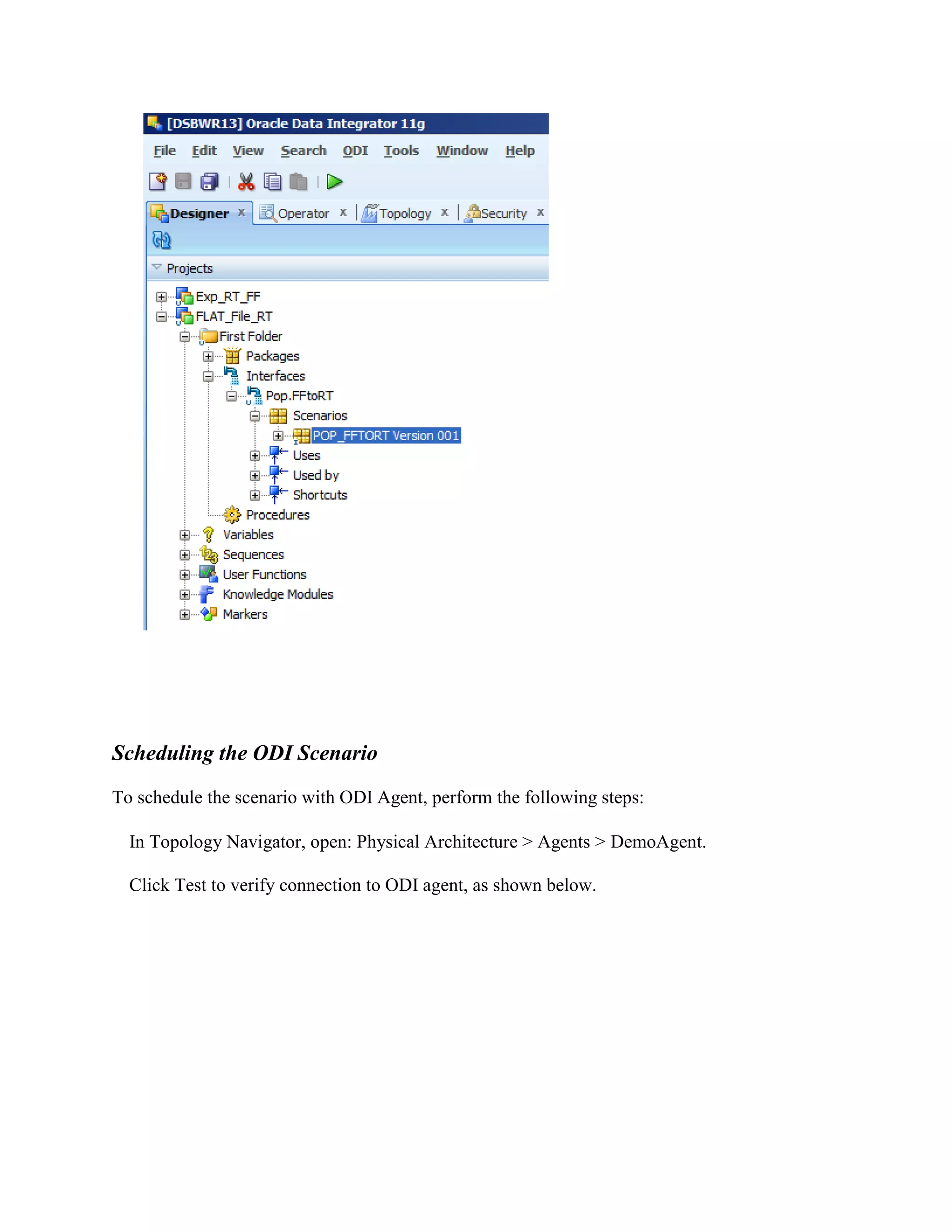 Scheduling the ODI Scenario To schedule the scenario with ODI Agent, perform the following steps: In Topology Navigator, open: Physical Architecture > Agents > DemoAgent. Click Test to verify connection to ODI agent, as shown below. 