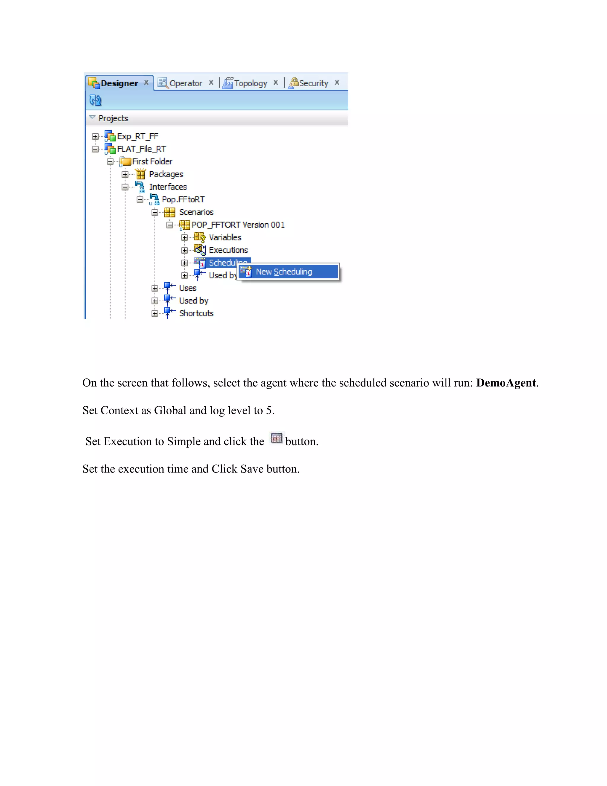 On the screen that follows, select the agent where the scheduled scenario will run: DemoAgent. Set Context as Global and log level to 5. Set Execution to Simple and click the button. Set the execution time and Click Save button. 