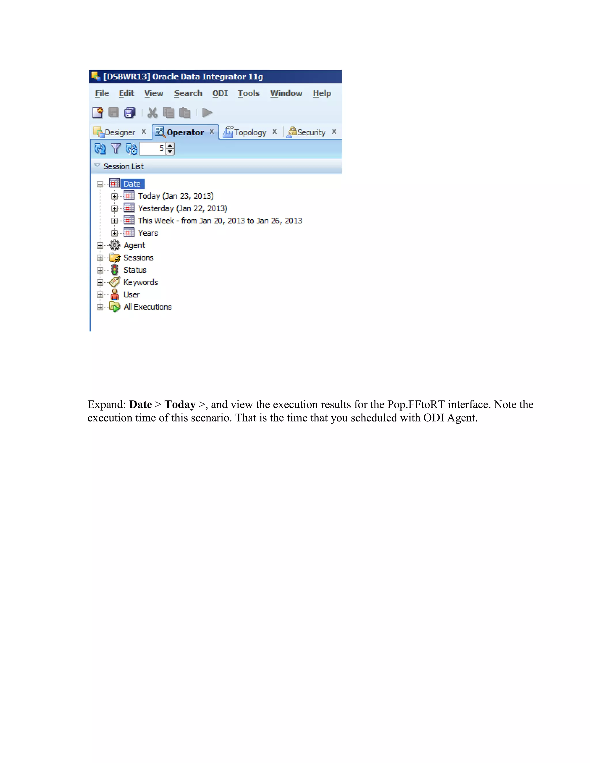 Expand: Date > Today >, and view the execution results for the Pop.FFtoRT interface. Note the execution time of this scenario. That is the time that you scheduled with ODI Agent. 