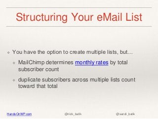 HandsOnWP.com @nick_batik @sandi_batik
Structuring Your eMail List
❖ You have the option to create multiple lists, but…
❖ ...