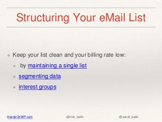 HandsOnWP.com @nick_batik @sandi_batik
Structuring Your eMail List
❖ Keep your list clean and your billing rate low:
❖ by ...