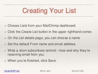 HandsOnWP.com @nick_batik @sandi_batik
Creating Your List
❖ Choose Lists from your MailChimp dashboard
❖ Click the Create ...