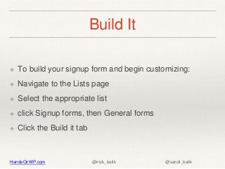 HandsOnWP.com @nick_batik @sandi_batik
Build It
❖ To build your signup form and begin customizing:
❖ Navigate to the Lists...