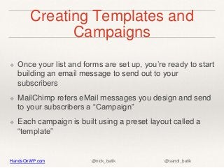 HandsOnWP.com @nick_batik @sandi_batik
Creating Templates and
Campaigns
❖ Once your list and forms are set up, you’re read...
