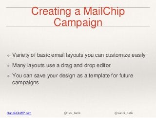 HandsOnWP.com @nick_batik @sandi_batik
Creating a MailChip
Campaign
❖ Variety of basic email layouts you can customize eas...