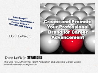 The One Hire Authority for Talent Acquisition and Strategic Career Design
www.donnleviejrstrategies.com
Donn LeVie Jr.
Donn LeVie Jr. STRATEGIES
 