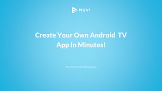 Create Your Own Android TV
App In Minutes!
New York | Mumbai | Bhubaneswar
 