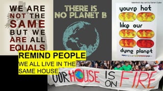 Valentine’s day card by Darren Cullen
REMIND PEOPLE
WE ALL LIVE IN THE
SAME HOUSE
 