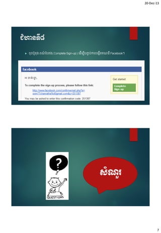 20-Dec-13

ជំហានទី៨


៊ុ បូត៊ុ្ ពណទបត្(Complete Sign-up) ចដើម្បបញ្ច ប់ការបច្កើតគណនើ Facebook។
៌
ើ

សំណរ
ួ

7

 