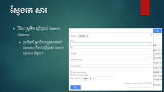 មសែង្រក សារ
 វ ិ្ើសាស្តសរទើ២ ច្បើ្ាស់ Search
Options
 ្បសិនចបើ អនកពិាកកនុ្ការ ្ចំ
Operator គឺអា ច្បើ្ាស់ Search
Options ជំនួស។
 