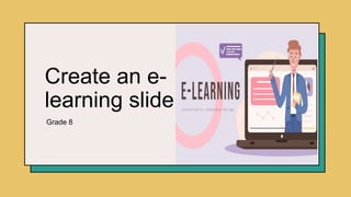 Create an e-
learning slide
Grade 8
 