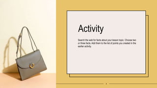 Activity
Search the web for facts about your lesson topic. Choose two
or three facts. Add them to the list of points you created in the
earlier activity.
5
 