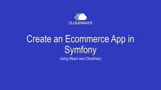 Create an Ecommerce App in
Symfony
Using React and Cloudinary
 