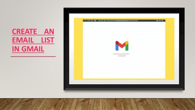 CREATE AN
EMAIL LIST
IN GMAIL
 