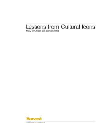 LessonsIconic Brand Cultural Icons
How to Create an
                 from




©2002 Harvest Communications LLC
 
